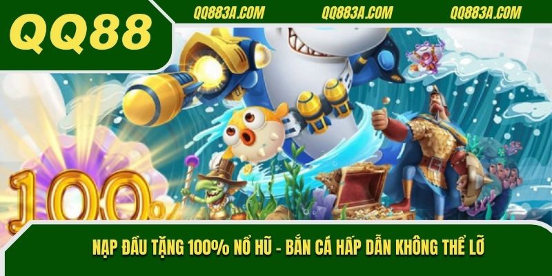 nạp đầu tặng 100% nổ hũ - bắn cá